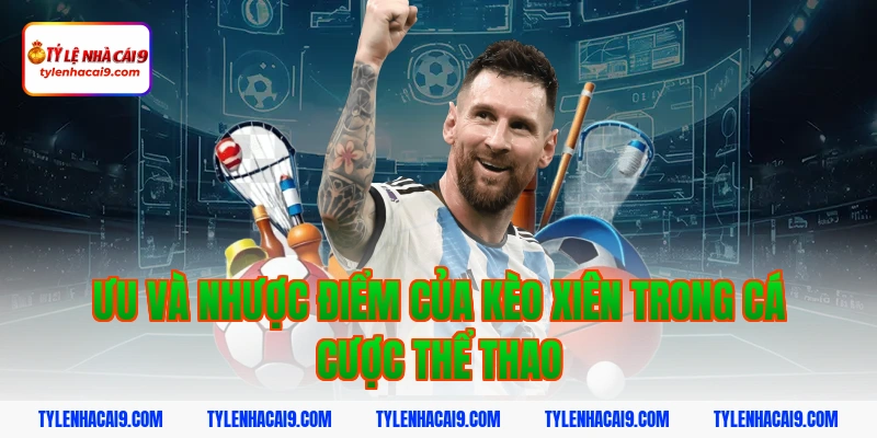Hướng dẫn cách chơi và soi kèo xiên luôn thắng hôm nay VIP 3 Ưu và nhược điểm của kèo xiên trong cá cược thể thao