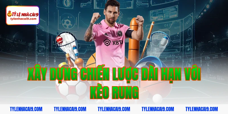 Khám phá kèo rung bóng đá và bí quyết đánh tỷ lệ thắng cao 15 Xây dựng chiến lược dài hạn với kèo rung