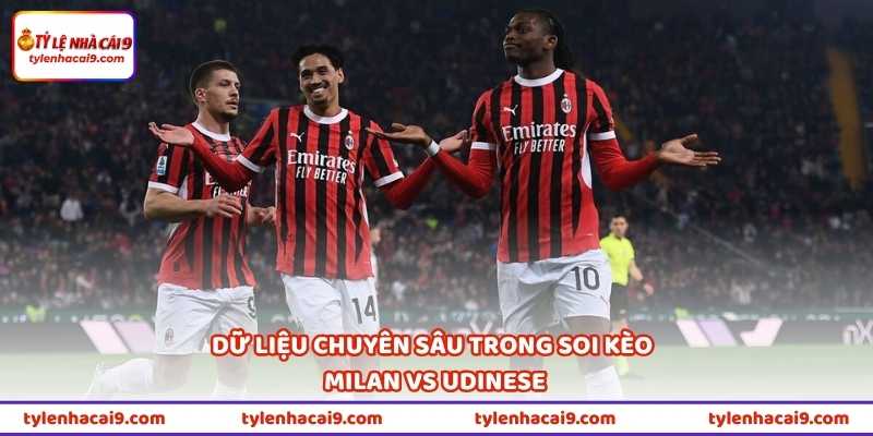Tin Soi Kèo Milan Vs Udinese 23h30 Ngày 11/4 (32 Serie A) 3 Dữ liệu chuyên sâu trong soi kèo Milan vs Udinese
