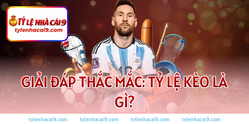 Tỷ lệ kèo là gì? Cách xem kèo và tính tiền chuẩn nhất 2026 1 Giải đáp thắc mắc: Tỷ lệ kèo là gì?