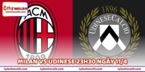 Tin Soi Kèo Milan Vs Udinese 23h30 Ngày 11/4 (32 Serie A) 4 Tin Soi Kèo Milan Vs Udinese 23h30 Ngày 11/4 (32 Serie A)