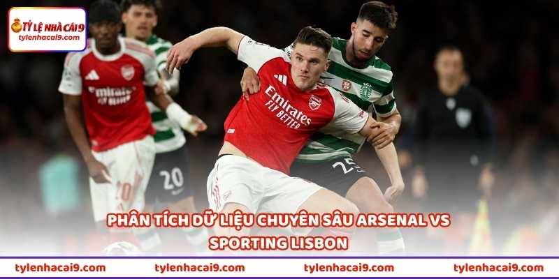 Nhận Định Bóng Đá Arsenal Vs Sporting Lisbon 02h00 Ngày 16/4 3 Phân tích dữ liệu chuyên sâu Arsenal vs Sporting Lisbon