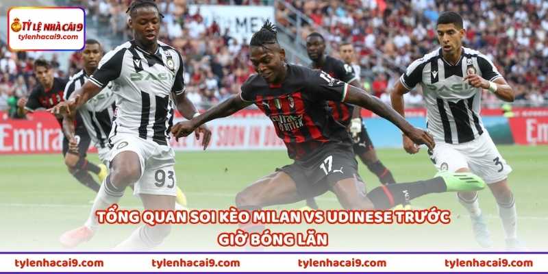 Tin Soi Kèo Milan Vs Udinese 23h30 Ngày 11/4 (32 Serie A) 1 Tổng quan soi kèo Milan vs Udinese trước giờ bóng lăn