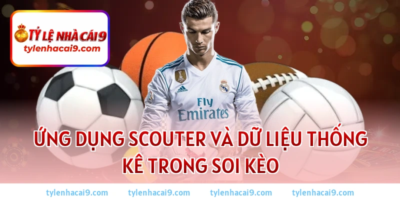 Mẹo cá cược bóng đá 2026: Bí kíp soi kèo thắng lớn mỗi ngày 2 Ứng dụng Scouter và dữ liệu thống kê trong soi kèo