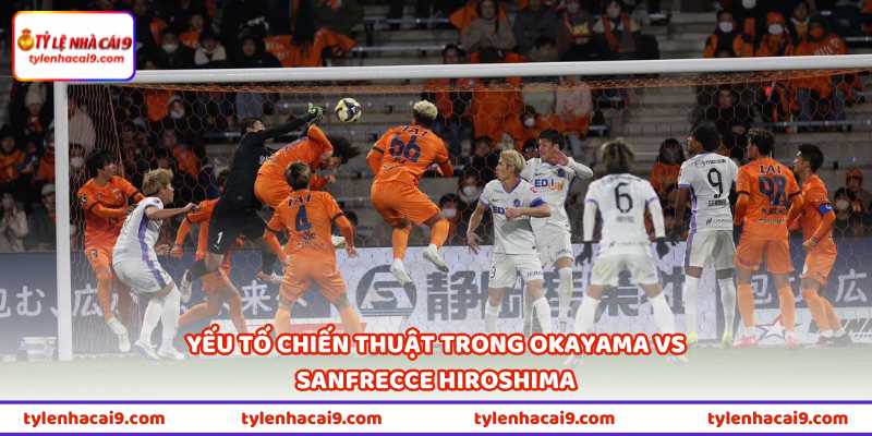 Nhận Định Okayama Vs Sanfrecce Hiroshima 10H55 Ngày 2/5 2 Yếu tố chiến thuật trong Okayama vs Sanfrecce Hiroshima