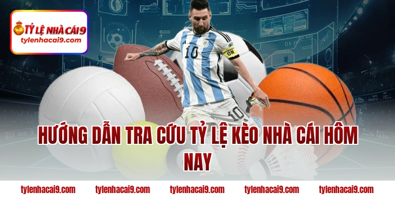Hướng dẫn tra cứu tỷ lệ kèo nhà cái hôm nay